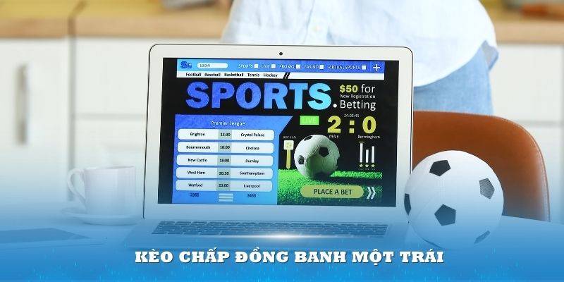 Kèo chấp một trái cần nhiều kiến thức để có thể thắng lớn