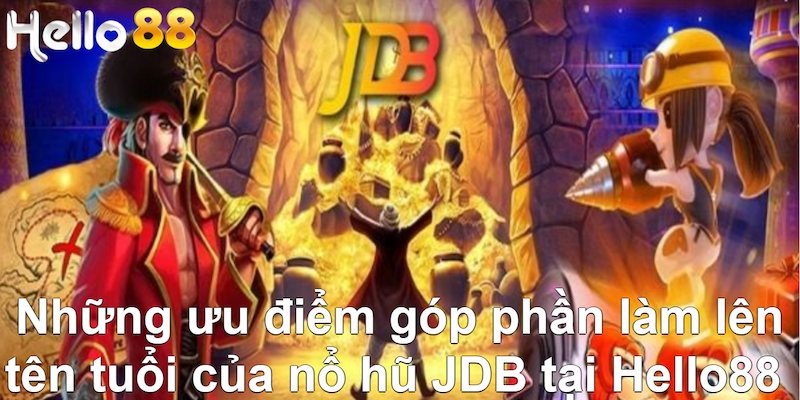 Nổ hũ JDB sở hữu nhiều ưu điểm xịn