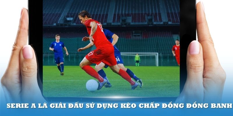 Serie A là giải đấu cũng sử dụng kèo chấp đồng đồng banh