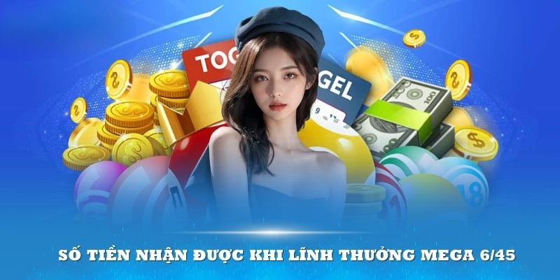 Số tiền nhận được khi lĩnh thưởng Mega 6/45