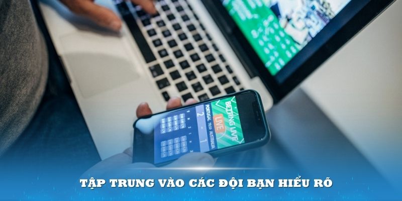 Tập trung vào các đội bạn nắm rõ để dự đoán chính xác hơn